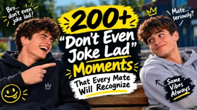 200 Dont Even Joke Lad Moments That Every Mate Will Recognize